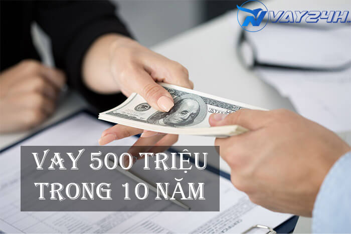 Vay 500 triệu trong 10 năm tại ngân hàng