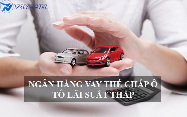 Vay thế chấp ô tô cũ ngân hàng nào tốt nhất
