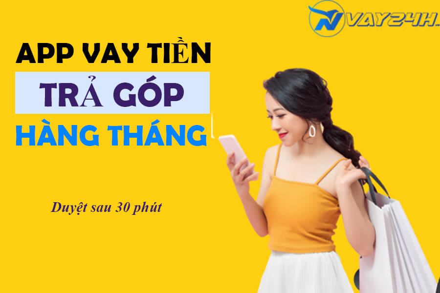 App vay tiền online trả góp hàng tháng
